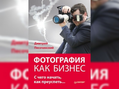 «Фотография как бизнес : с чего начать, как преуспеть....» Д. М. Песочинский